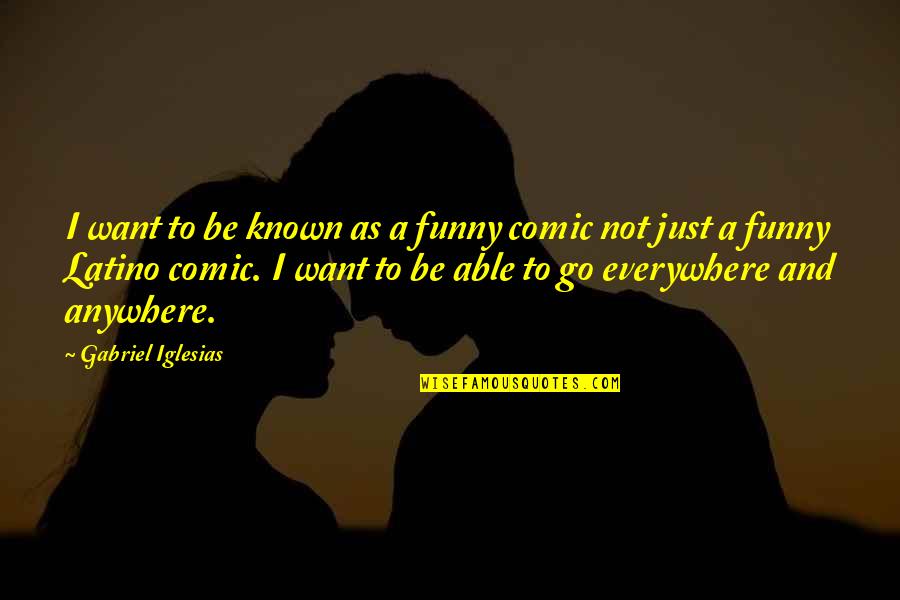 Sobrenombre De Tarjeta Quotes By Gabriel Iglesias: I want to be known as a funny Sobrenombre De Tarjeta Quotes By Gabriel Iglesias: I want to be known as a funny