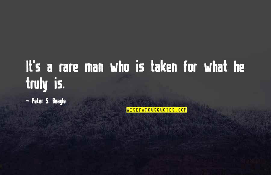 Sobrenombres Quotes By Peter S. Beagle: It's a rare man who is taken for Sobrenombres Quotes By Peter S. Beagle: It's a rare man who is taken for