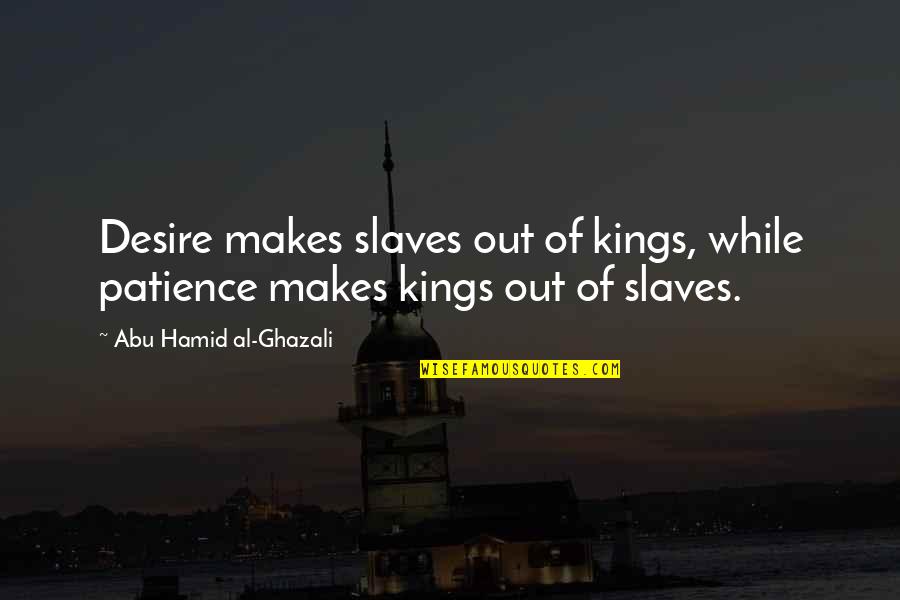 Sobrepor Imagem Quotes By Abu Hamid Al-Ghazali: Desire makes slaves out of kings, while patience Sobrepor Imagem Quotes By Abu Hamid Al-Ghazali: Desire makes slaves out of kings, while patience