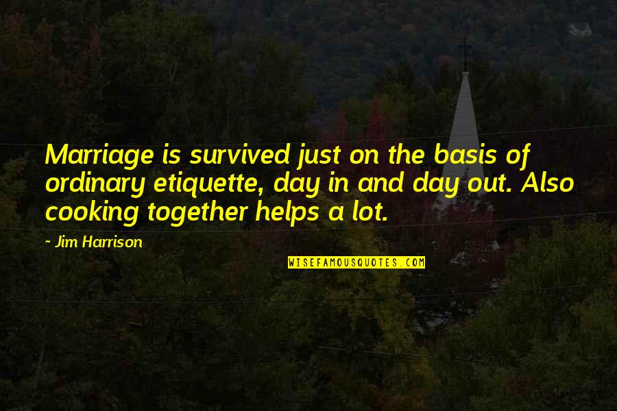 Sobreposi O Quotes By Jim Harrison: Marriage is survived just on the basis of Sobreposi O Quotes By Jim Harrison: Marriage is survived just on the basis of