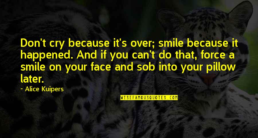 Sob'rer Quotes By Alice Kuipers: Don't cry because it's over; smile because it Sob'rer Quotes By Alice Kuipers: Don't cry because it's over; smile because it