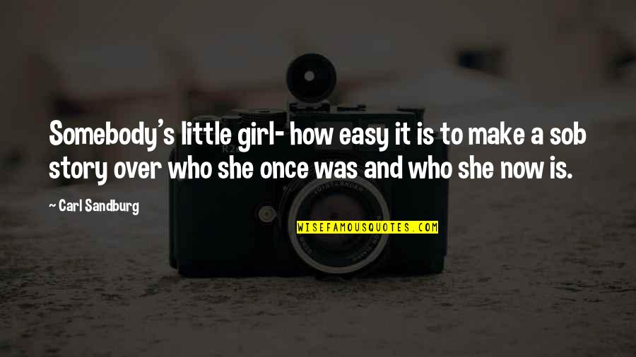 Sob'rer Quotes By Carl Sandburg: Somebody's little girl- how easy it is to Sob'rer Quotes By Carl Sandburg: Somebody's little girl- how easy it is to