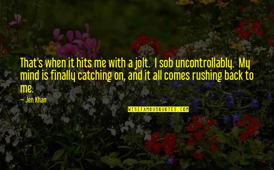 Sob'rer Quotes By Jen Khan: That's when it hits me with a jolt. Sob'rer Quotes By Jen Khan: That's when it hits me with a jolt.