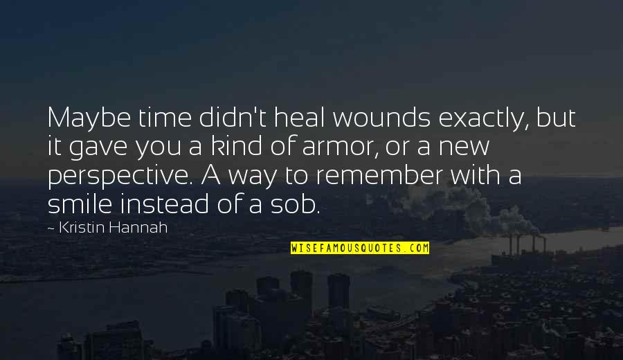 Sob'rer Quotes By Kristin Hannah: Maybe time didn't heal wounds exactly, but it Sob'rer Quotes By Kristin Hannah: Maybe time didn't heal wounds exactly, but it