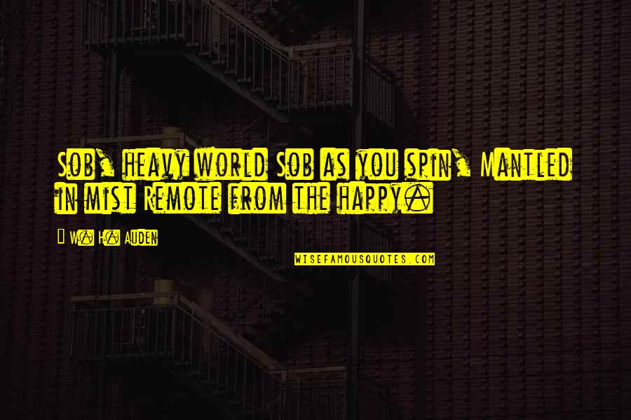 Sob'rer Quotes By W. H. Auden: Sob, heavy world Sob as you spin, Mantled
