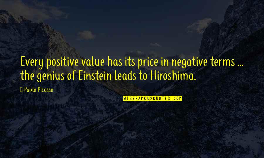 Sobrera Quotes By Pablo Picasso: Every positive value has its price in negative Sobrera Quotes By Pablo Picasso: Every positive value has its price in negative