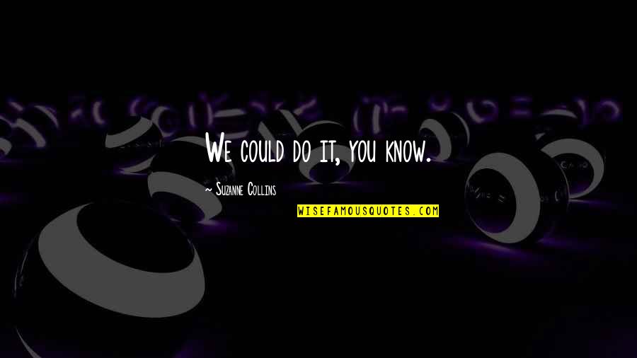 Sobrero Muebles Quotes By Suzanne Collins: We could do it, you know.