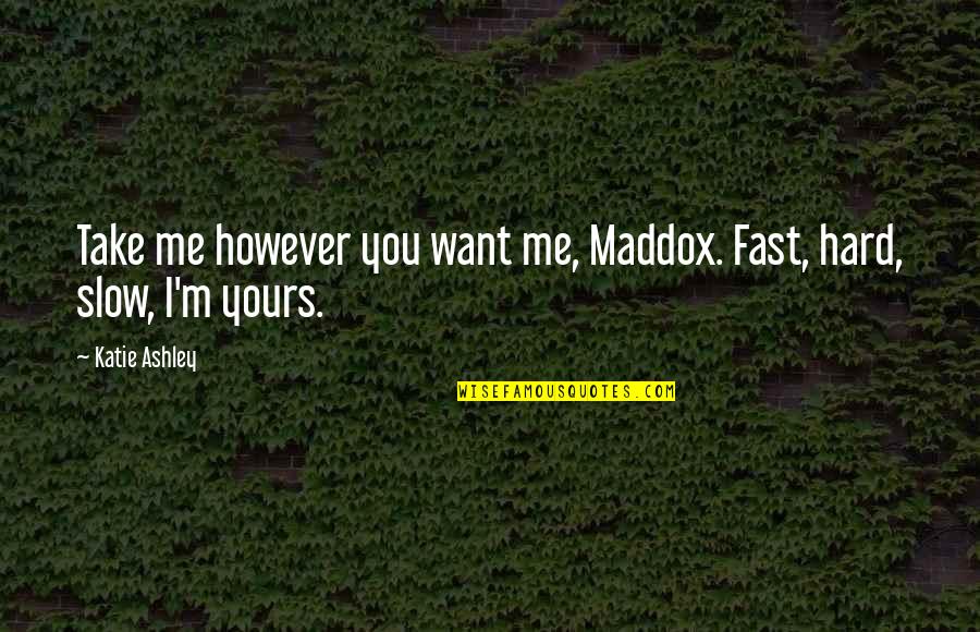 Sobrero Nelson Quotes By Katie Ashley: Take me however you want me, Maddox. Fast,