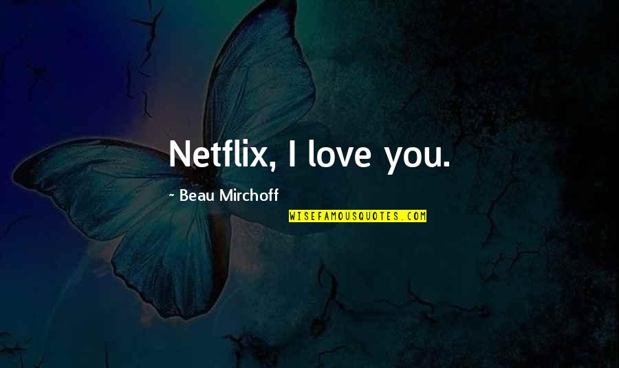 Sobresalen Quotes By Beau Mirchoff: Netflix, I love you. Sobresalen Quotes By Beau Mirchoff: Netflix, I love you.