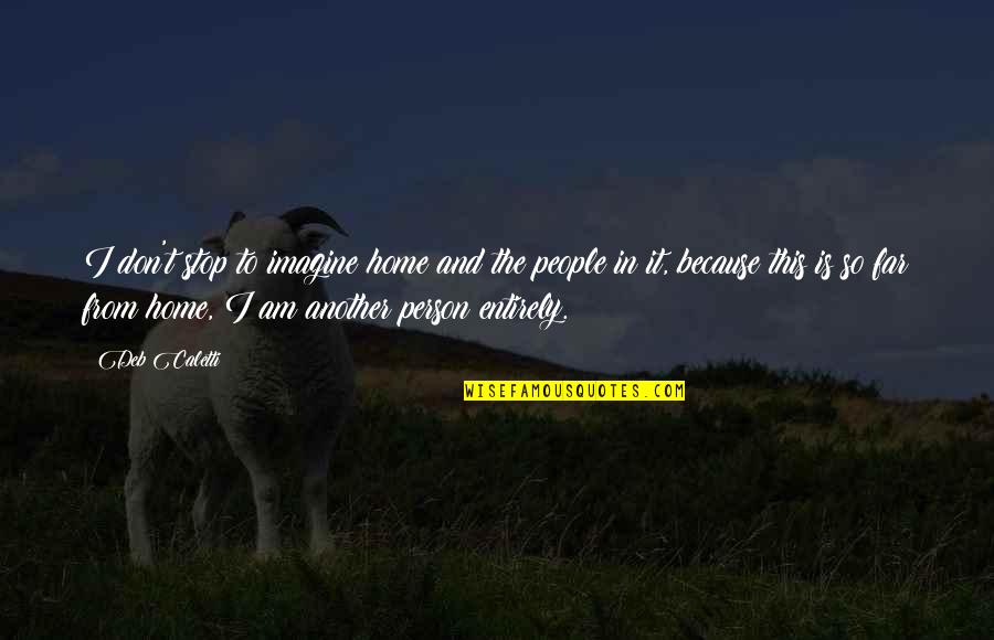 Sobresalen Quotes By Deb Caletti: I don't stop to imagine home and the Sobresalen Quotes By Deb Caletti: I don't stop to imagine home and the