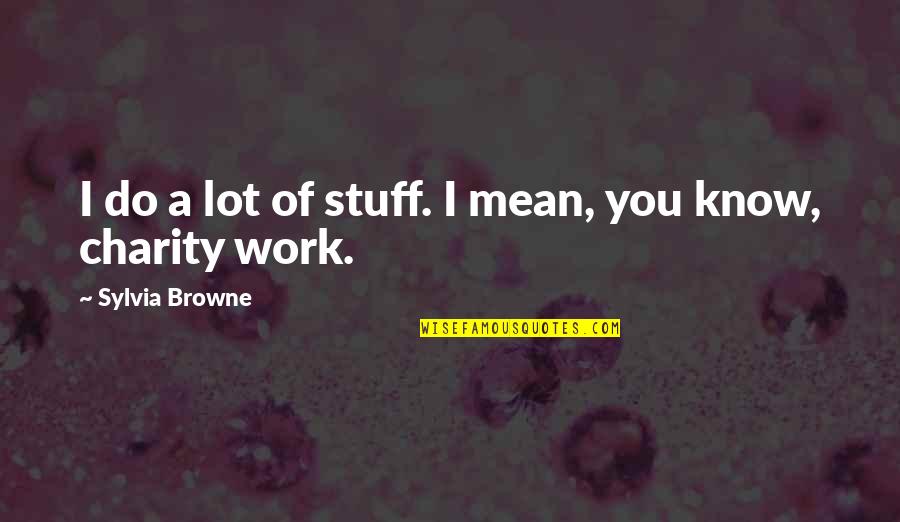 Sobresalen Quotes By Sylvia Browne: I do a lot of stuff. I mean, Sobresalen Quotes By Sylvia Browne: I do a lot of stuff. I mean,