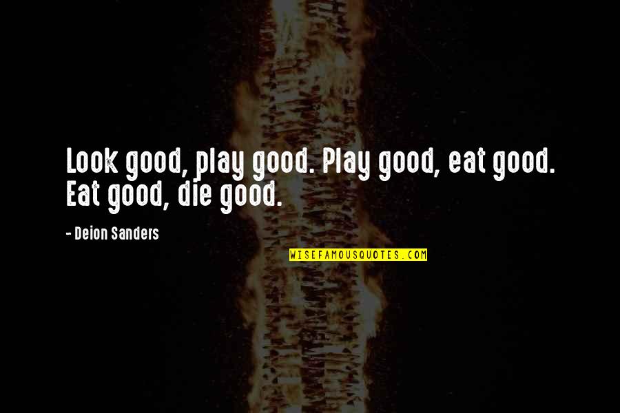 Sobresalir Quotes By Deion Sanders: Look good, play good. Play good, eat good.