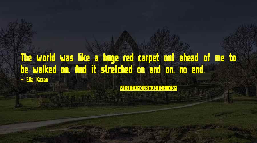 Sobresalir Quotes By Elia Kazan: The world was like a huge red carpet Sobresalir Quotes By Elia Kazan: The world was like a huge red carpet