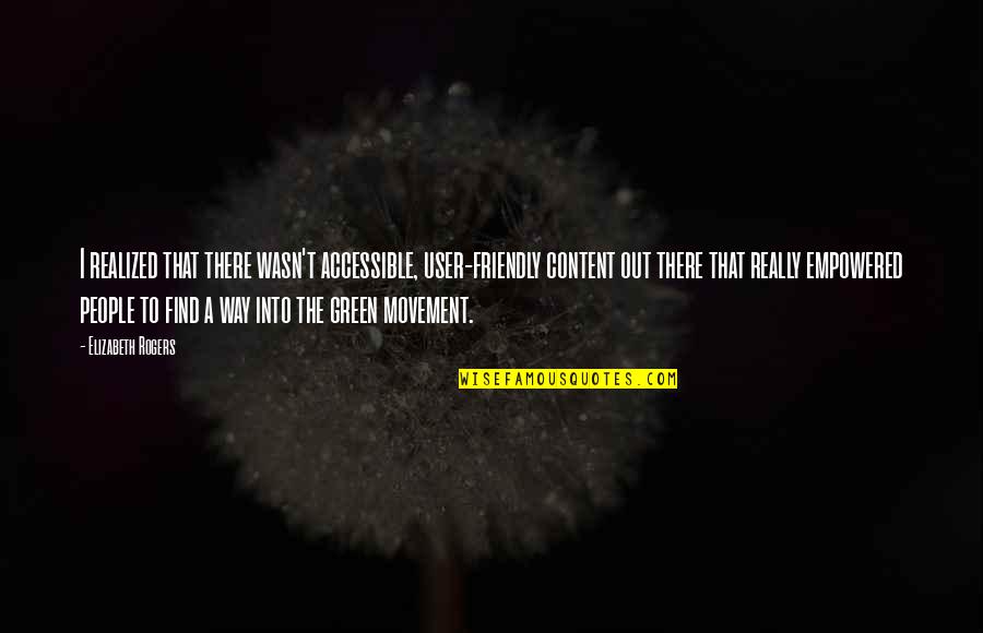 Sobresalir Quotes By Elizabeth Rogers: I realized that there wasn't accessible, user-friendly content Sobresalir Quotes By Elizabeth Rogers: I realized that there wasn't accessible, user-friendly content