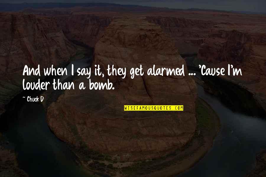 Sobreseer Quotes By Chuck D: And when I say it, they get alarmed