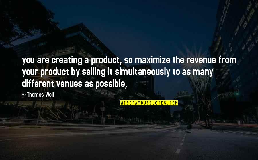 Sobretodo Sinonimos Quotes By Thomas Woll: you are creating a product, so maximize the
