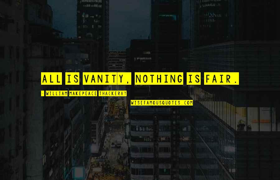 Sobretodo Sinonimos Quotes By William Makepeace Thackeray: All is vanity, nothing is fair. Sobretodo Sinonimos Quotes By William Makepeace Thackeray: All is vanity, nothing is fair.