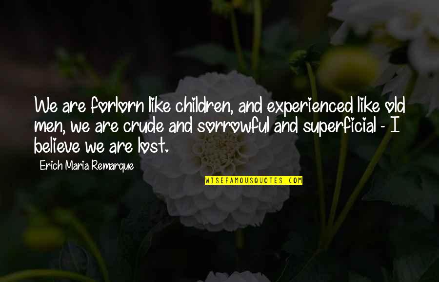 Sobrevivemos A Segunda Quotes By Erich Maria Remarque: We are forlorn like children, and experienced like Sobrevivemos A Segunda Quotes By Erich Maria Remarque: We are forlorn like children, and experienced like