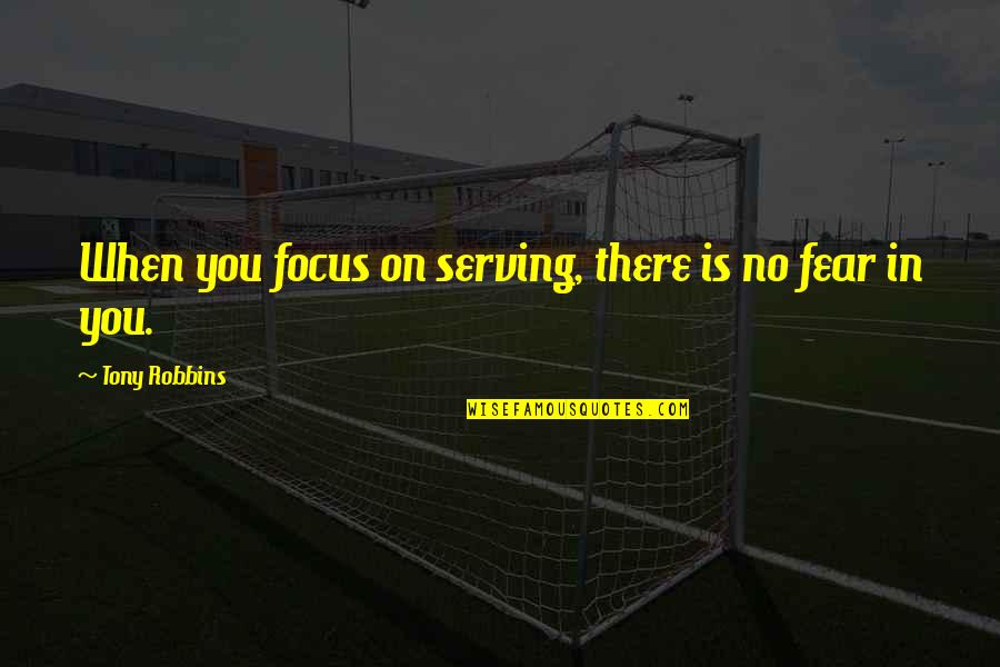 Sobrevivemos A Segunda Quotes By Tony Robbins: When you focus on serving, there is no Sobrevivemos A Segunda Quotes By Tony Robbins: When you focus on serving, there is no
