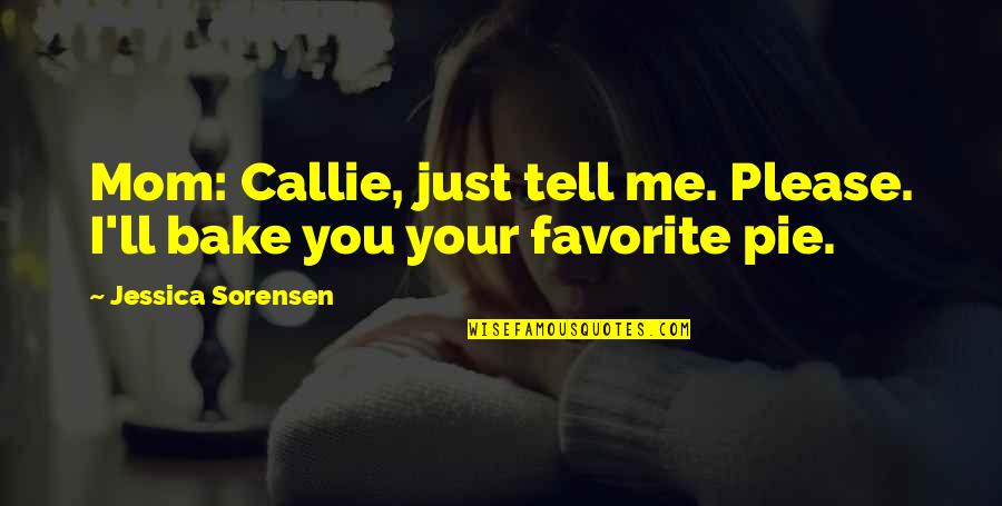 Sobreviventes Da Quotes By Jessica Sorensen: Mom: Callie, just tell me. Please. I'll bake