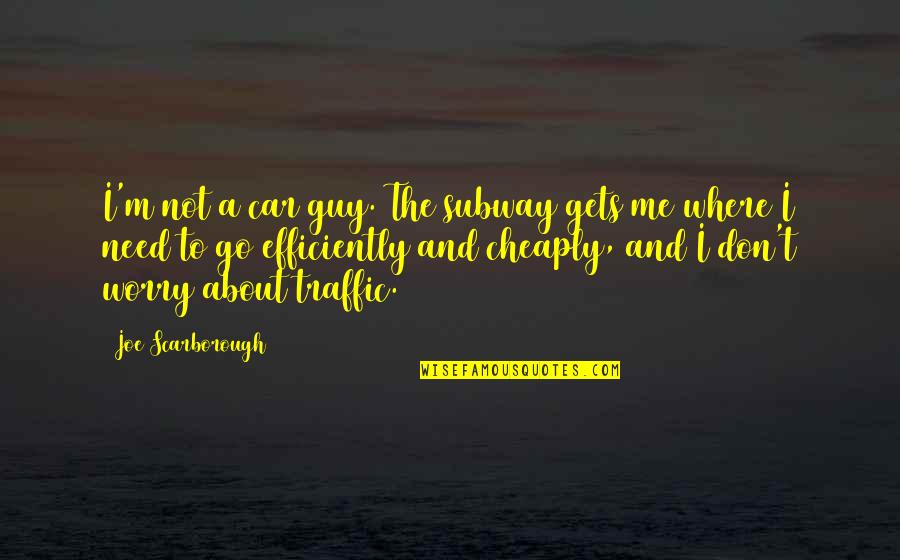 Sobreviventes Dos Quotes By Joe Scarborough: I'm not a car guy. The subway gets
