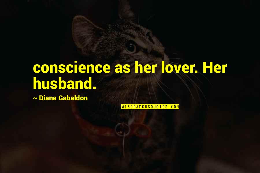 Sobreviver Nas Quotes By Diana Gabaldon: conscience as her lover. Her husband. Sobreviver Nas Quotes By Diana Gabaldon: conscience as her lover. Her husband.