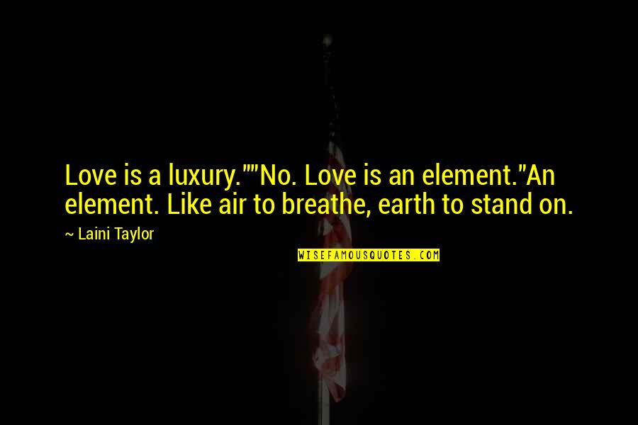 Sobreviver Nas Quotes By Laini Taylor: Love is a luxury.""No. Love is an element."An Sobreviver Nas Quotes By Laini Taylor: Love is a luxury.""No. Love is an element."An