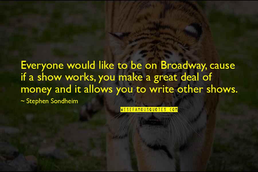 Sobreviver Nas Quotes By Stephen Sondheim: Everyone would like to be on Broadway, cause Sobreviver Nas Quotes By Stephen Sondheim: Everyone would like to be on Broadway, cause