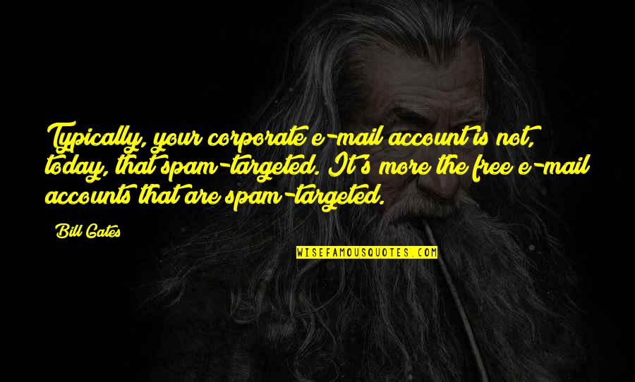 Sobrevivian Quotes By Bill Gates: Typically, your corporate e-mail account is not, today,
