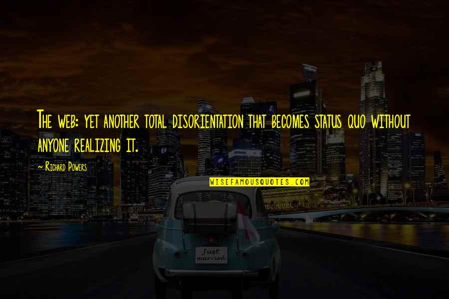 Sobreviviendo A Pablo Quotes By Richard Powers: The web: yet another total disorientation that becomes Sobreviviendo A Pablo Quotes By Richard Powers: The web: yet another total disorientation that becomes