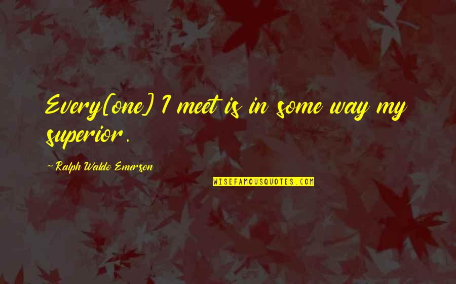 Sobreviviente Del Quotes By Ralph Waldo Emerson: Every[one] I meet is in some way my