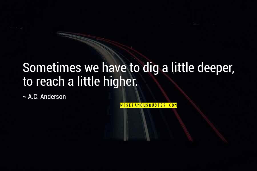 Sobreviviremos Luis Quotes By A.C. Anderson: Sometimes we have to dig a little deeper,