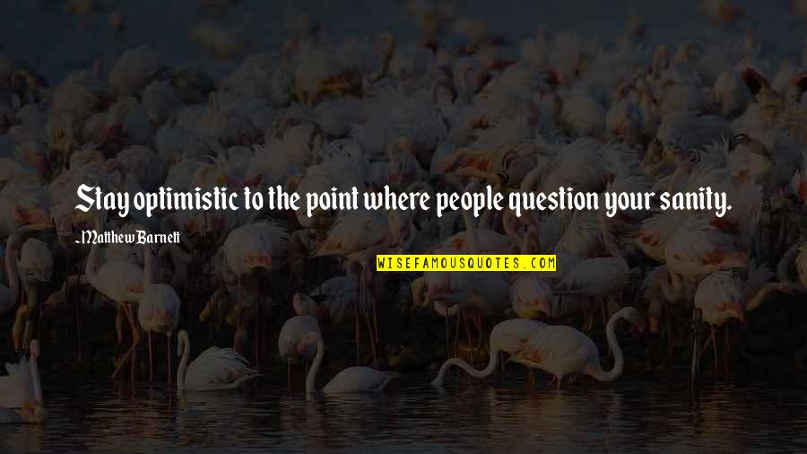 Sobreviviremos Luis Quotes By Matthew Barnett: Stay optimistic to the point where people question
