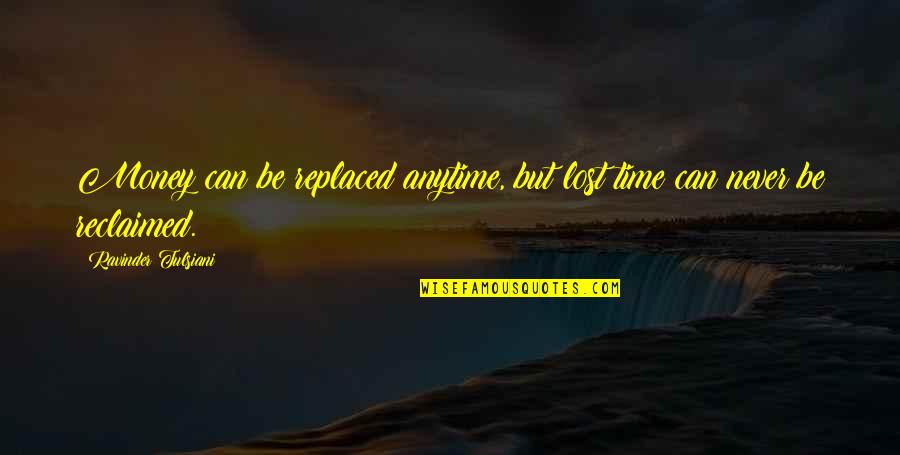 Sobreviviremos Luis Quotes By Ravinder Tulsiani: Money can be replaced anytime, but lost time