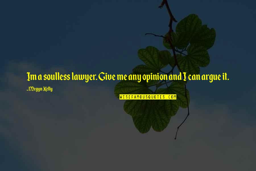 Sobriedad Emocional Quotes By Megyn Kelly: Im a soulless lawyer. Give me any opinion