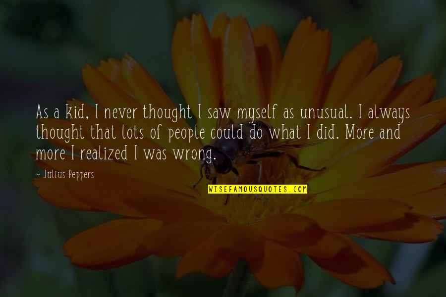 Sobrieta Quotes By Julius Peppers: As a kid, I never thought I saw
