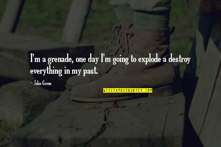 Sobriety From Drugs Quotes By John Green: I'm a grenade, one day I'm going to