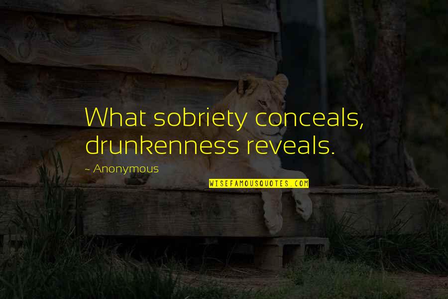 Sobriety Life Quotes By Anonymous: What sobriety conceals, drunkenness reveals. Sobriety Life Quotes By Anonymous: What sobriety conceals, drunkenness reveals.