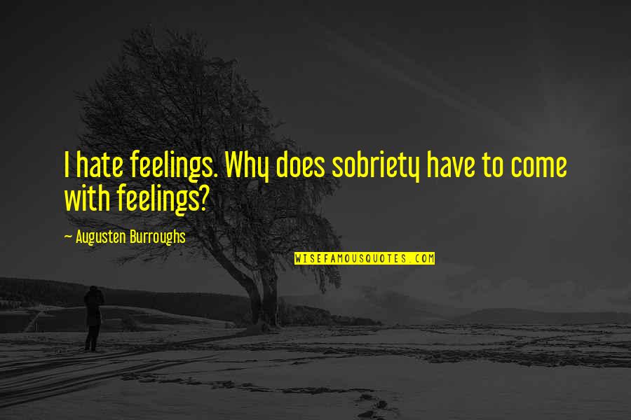 Sobriety Quotes By Augusten Burroughs: I hate feelings. Why does sobriety have to