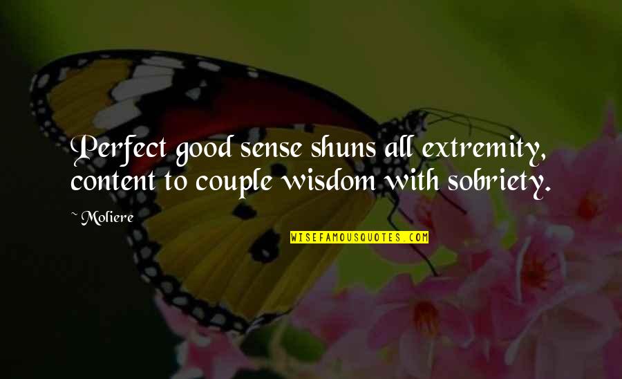 Sobriety Quotes By Moliere: Perfect good sense shuns all extremity, content to