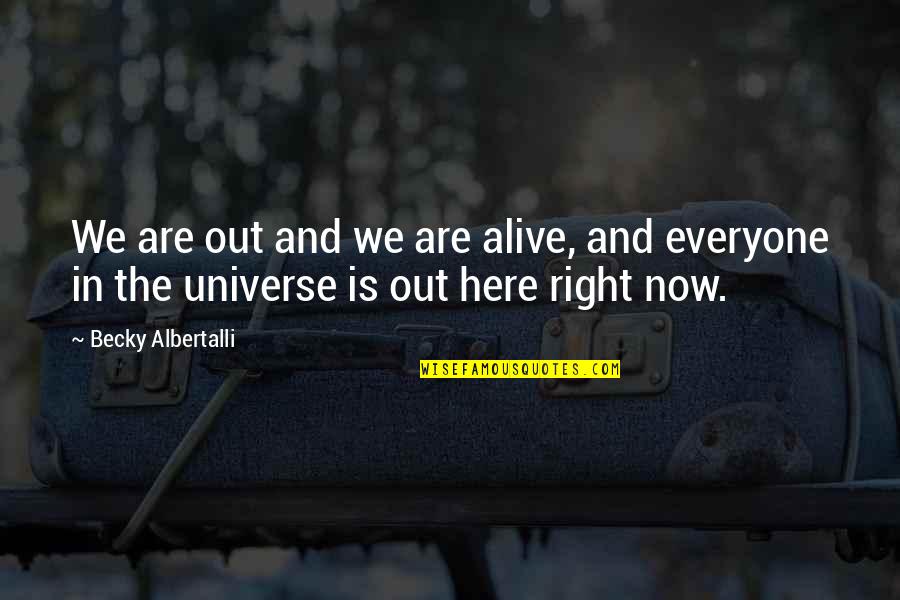 Sobriety Recovery Quotes By Becky Albertalli: We are out and we are alive, and