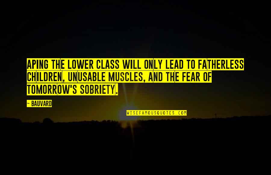 Sobriety's Quotes By Bauvard: Aping the lower class will only lead to Sobriety's Quotes By Bauvard: Aping the lower class will only lead to