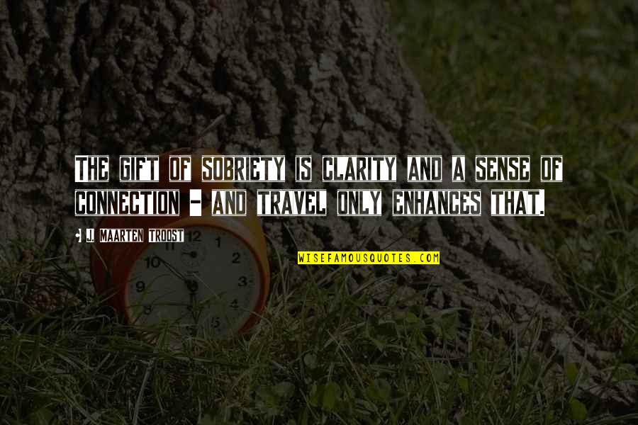 Sobriety's Quotes By J. Maarten Troost: The gift of sobriety is clarity and a Sobriety's Quotes By J. Maarten Troost: The gift of sobriety is clarity and a