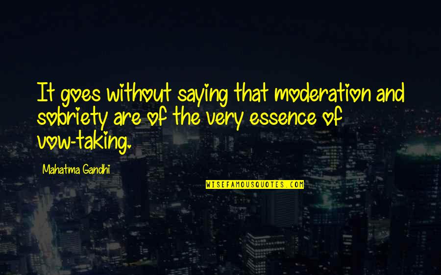 Sobriety's Quotes By Mahatma Gandhi: It goes without saying that moderation and sobriety Sobriety's Quotes By Mahatma Gandhi: It goes without saying that moderation and sobriety