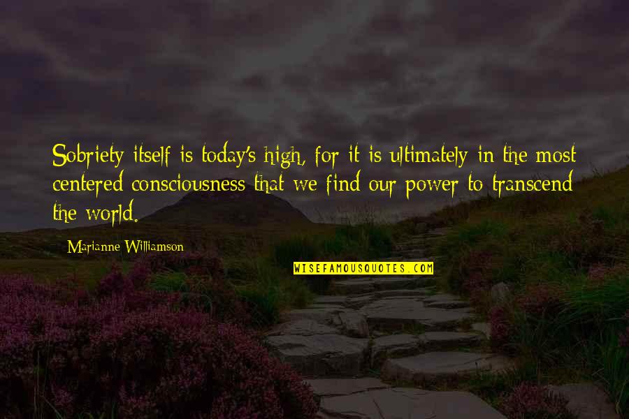Sobriety's Quotes By Marianne Williamson: Sobriety itself is today's high, for it is Sobriety's Quotes By Marianne Williamson: Sobriety itself is today's high, for it is