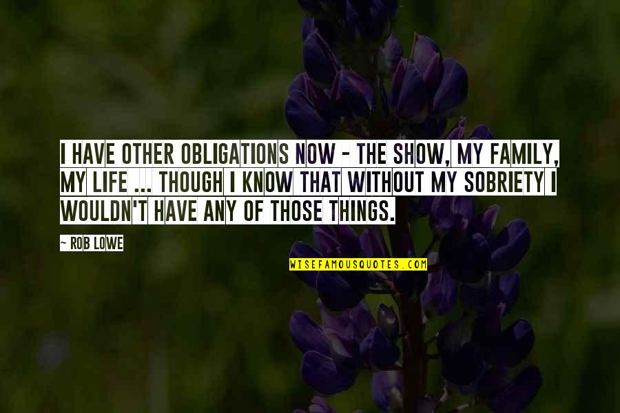 Sobriety's Quotes By Rob Lowe: I have other obligations now - the show, Sobriety's Quotes By Rob Lowe: I have other obligations now - the show,
