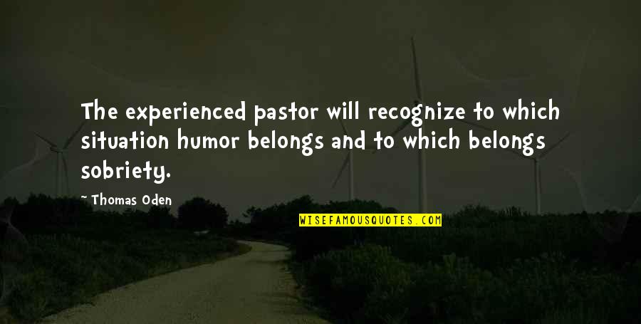 Sobriety's Quotes By Thomas Oden: The experienced pastor will recognize to which situation Sobriety's Quotes By Thomas Oden: The experienced pastor will recognize to which situation