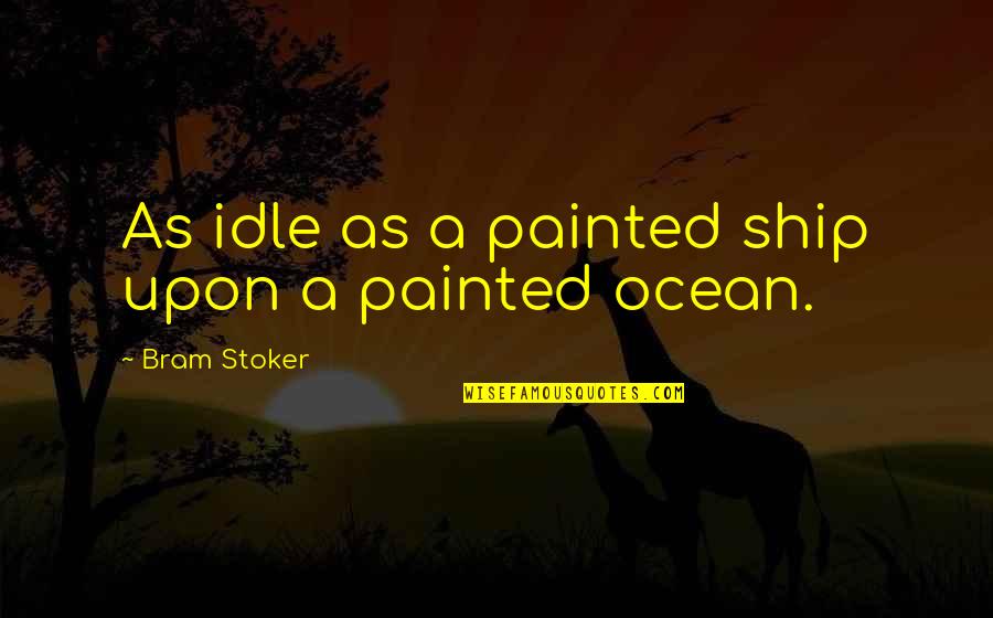 Sobrina Feliz Quotes By Bram Stoker: As idle as a painted ship upon a Sobrina Feliz Quotes By Bram Stoker: As idle as a painted ship upon a
