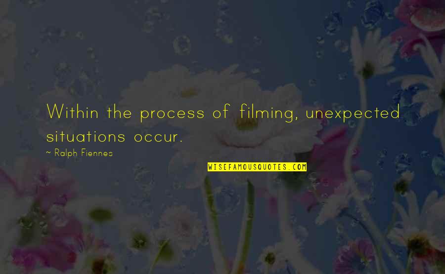 Sobrinos Queridos Quotes By Ralph Fiennes: Within the process of filming, unexpected situations occur.