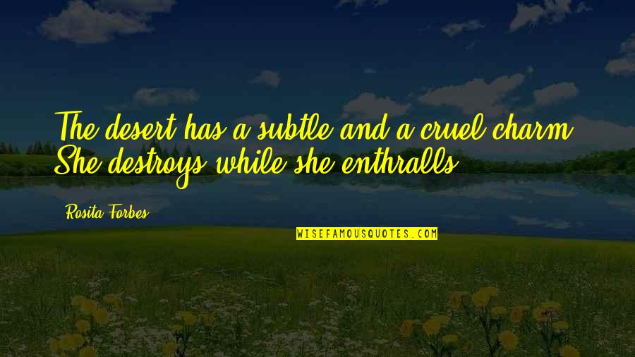Sobrio Quotes By Rosita Forbes: The desert has a subtle and a cruel